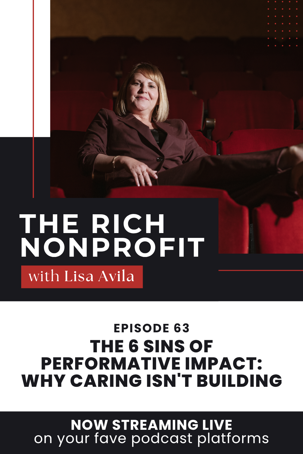 Woman in a dark blazer lounging back in a red theater seat with her legs stretched out, looking ahead, with overlaid text that reads “The Rich Nonprofit with Lisa Avila – Episode 63 The 6 Sins of Performative Impact: Why Caring Isn’t Building,” promoting a podcast episode about moving from performative caring to actually building impact.